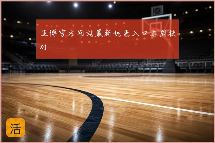亚博官方网站最新优惠入口本周核对
