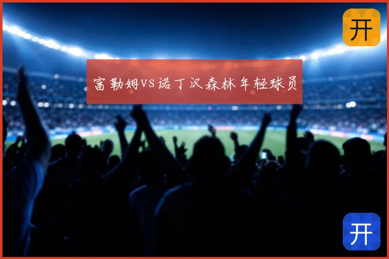 富勒姆vs诺丁汉森林年轻球员
