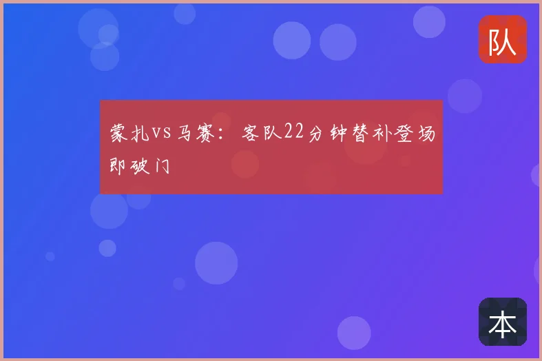 蒙扎vs马赛:客队22分钟替补登场即破门