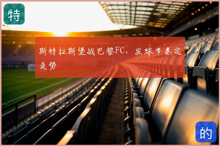 斯特拉斯堡战巴黎FC，发球节奏定走势