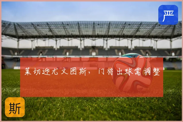莱切迎尤文图斯，门将出球需调整